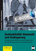 Radioaktivität: Atommüll und Endlagerung - Kompetenzorientierte Lernarrangements für den Physikunterricht am Gymnasium - Physik