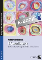 Kinder entdecken Kandinsky - Die kunterbunte Fundgrube für den Kunstunterricht - Kunst/Werken