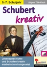 Franz Schubert kreativ - Lebensgeschichte und Schaffen kreativ erarbeitet und umgesetzt - Musik