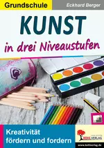 Kunst in drei Niveaustufen / Grundschule - Kreativität fördern und fordern - Kunst/Werken