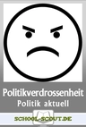 Politikverdrossenheit - Ursachen, Folgen, Auswege - Arbeitsblätter "Sowi/Politik - aktuell" - Sowi/Politik