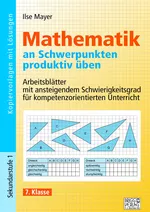 Mathematik an Schwerpunkten produktiv üben - Klasse 7 - Arbeitsblätter mit ansteigendem Schwierigkeitsgrad für kompetenzorientierten Unterricht - Mathematik