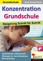 Konzentration Grundschule: Steigerung Schritt für Schritt - Aufeinander aufbauende Übungen in verschiedenen Niveaustufen - Fachübergreifend