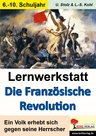 Lernwerkstatt: Die Französische Revolution - Klasse 6-10 - Ein Volk erhebt sich gegen seinen Herrscher - Geschichte