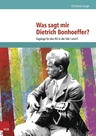 Was sagt mir Dietrich Bonhoeffer? - Zugänge für den Religionsunterricht in der Sek I und II - Religion