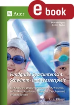 Fundgrube Sportunterricht Schwimmspiele & Wasserspiele - 80 Spiele zu Wassergewöhnung, Schwimmtechniken, Ausdauer, Springen, Tauchen & erstem Retten - Sport