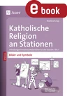 Katholische Religion an Stationen Bilder & Symbole - Handlungsorientierte Materialien für die Klassen 1 bis 4 - Religion
