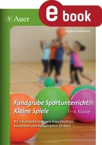 Fundgrube Sportunterricht Kleine Spiele Klasse 1-4 - 80 x Kompetenzen wie Koordination, Kondition und Kooperation fördern - Sport