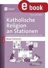 Katholische Religion an Stationen: Neues Testament - Handlungsorientierte Materialien für die Klassen 1 bis 4 - Religion