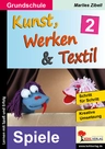 Kunst, Werken & Textil: Band 2: Spiele - Lernen mit Spiel, Spaß und Erfolg - Kunst/Werken