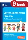 Sprechkompetenz fördern - Deutsch als Fremdsprache in der Grundschule - Ritualisiert und lebensnah Grundschüler zum selbstständigen Deutsch-Sprechen aktivieren (1. bis 4. Klasse) - DaF/DaZ