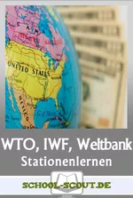 Stationenlernen WTO, IWF und Weltbank - Wie funktionieren globale Finanzmärkte und internationale Wirtschaftsbeziehungen? - Sowi/Politik