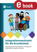 Integrationswerkstatt für die Grundschule - Fächerübergreifend - Praxismaterialien zur Förderung von Sozialkompetenz, Empathie und Toleranz - Fachübergreifend