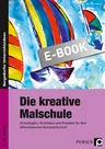 Die kreative Malschule - Grundlagen, Techniken und Projekte für den differenzierten Kunstunterricht - Kunst/Werken