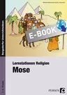 Lernstationen Religion: Mose - Die Mosegeschichte - lebensnah und weltoffen aufbereitet! - Religion