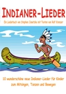 Indianer-Lieder für Kinder - 10 wunderschöne neue Indianer-Lieder für Kinder zum Mitsingen, Tanzen und Bewegen - Musik