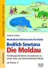Bedrich Smetana: Die Moldau - Musikalische Meisterwerke für Kinder - Handlungsorientierte Lernstationen zu einem Fluss und seiner berühmten Musik - Musik