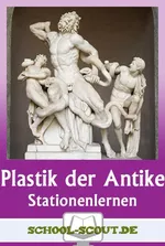 Plastik der griechischen Antike - Stationenlernen - Stationenlernen für den Kunstunterricht: Archaik, Klassik, Hellenismus - Kunst/Werken