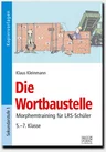 Die Wortbaustelle: Morphemtraining für LRS-Schüler - 13 effektive Übungseinheiten für LRS-Schüler in Regelklassen, LRS-Kursen und im Werkstattunterricht - Deutsch