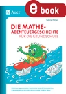 Die Mathe-Abenteuergeschichte für die Grundschule - Mit einer spannenden Geschichte und differenziert en Arbeitsblättern Grundrechenarten & Größen üben - Mathematik