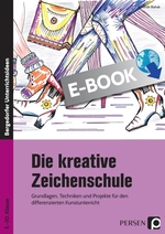 Die kreative Zeichenschule - Grundlagen, Techniken und Projekte für den differenzierten Kunstunterricht - Kunst/Werken