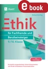Ethik für Fachfremde und Berufseinsteiger 9.-10. Klasse - Komplett ausgearbeitete Unterrichtseinheiten und direkt einsetzbare Praxismaterialien - Ethik