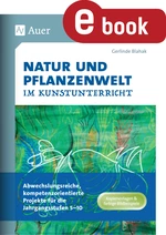 Natur und Pflanzenwelt im Kunstunterricht - Abwechslungsreiche, kompetenzorientierte Projekte für die Jahrgangsstufen 5-10 - Kunst/Werken