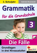 Grammatik für die Grundschule - Die Fälle / Klasse 3 - Grundlagen in drei Niveaustufen im 3. Schuljahr - Deutsch