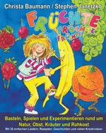 Mitmachbuch: Früchte, Früchte, Früchte - 30 Lieder, Rezepte, Geschichten und vielen Kreativideen - Basteln, Spielen und Experimentieren rund um Natur, Obst, Kräuter und Rohkost - Sachunterricht