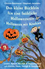 Das kleine Büchlein für eine fröhliche Halloweenzeit - Halloween mit Kindern - Lieder, Spiele, Basteln und Rezepte rund um Kürbis, Hexe, Vampir und Gespenst - Fachübergreifend