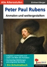 Peter Paul Rubens ... anmalen und weitergestalten - Aufgaben und Projekte zum Leben und Werk des Künstlers - Hochwertige Abbildungen und prägnante Sachtexte - Kunst/Werken