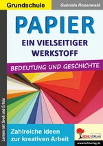 Papier - ein vielseitiger Werkstoff - Bedeutung und Geschichte - Zahlreiche Ideen zur kreativen Arbeit im Kunstunterricht - Kunst/Werken