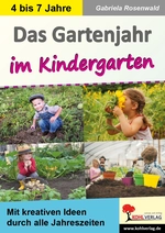 Das Gartenjahr im Kindergarten - Mit kresativen Ideen durch alle Jahreszeiten - Fachübergreifend