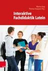 Interaktive Fachdidaktik Latein - Handreichungen, Übungen und Anregungen für den modernen Lateinunterricht - Latein