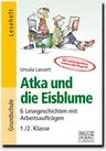 Atka und die Eisblume - 6 Lesegeschichten mit Arbeitsaufträgen - Lesetraining mit aufsteigendem Schwierigkeitsgrad - Deutsch