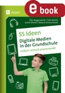 55 Ideen Digitale Medien in der Grundschule - Einfach, sinnvoll, praxiserprobt - Fachübergreifend