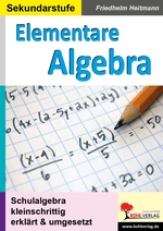 Elementare Algebra - Schulalgebra kleinschrittig erklärt und umgesetzt - Mathematik