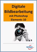 Digitale Bildbearbeitung mit Photoshop Elements 10 - Unterrichtsunterlagen für den Informatikunterricht und Kunstunterricht - Kunst/Werken