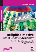 Religiöse Motive im Kunstunterricht - Kreative Gestaltungsideen für Doppelstunden (5. bis 10. Klasse) - Kunst/Werken