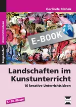 Landschaften im Kunstunterricht - 16 kreative Unterrichtsideen (5. bis 10. Klasse) - Kunst/Werken