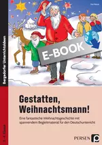 Gestatten, Weihnachtsmann! - Eine fantastische Weihnachtsgeschichte mit spannen dem Begleitmaterial für den Deutschunterricht (3. und 4. Klasse) - Deutsch
