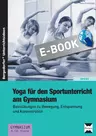 Yoga für den Sportunterricht am Gymnasium - Basisübungen zu Bewegung, Entspannung und Konzentration (9. und 10. Klasse) - Sport