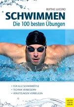 Schwimmen - Die 100 besten Übungen - Alle Schwimmstile - Technik verbessern - Verletzungen vorbeugen - Sport