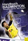 Handbuch Badminton: Training, Taktik, Wettkampf - Wissenswertes von A-Z, zahlreiche Übungsformen - Sport