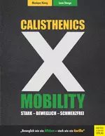 Calisthenics X Mobility: Stark, beweglich, schmerzfrei - iBeweglich wie ein Äffchen – stark wie ein Gorilla - Sport