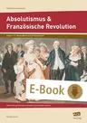 Französische Revolution und Absolutismus - Geschichte gemeinsam erarbeiten und erlebbar machen - Geschichte