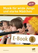 Musik für wilde Jungs und starke Mädchen - Einfach machbar: handfeste Instrumentenwerkstätten und aufregende Musizierprojekte - Musik