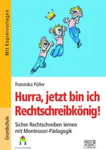 Hurra, jetzt bin ich Rechtschreibkönig! - Sicher Rechtschreiben lernen mit Montessori-Pädagogik für Kinder mit LRS - Deutsch