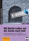 Mit Martin Luther auf der Suche nach Gott - Reformation im Religionsunterricht - Unterrichtsbausteine zum Inhaltsfeld und Entwicklung einer eigenen religiösen Identität - Religion