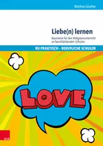 Liebe lernen - lieben lernen - Bausteine für den Religionsunterricht an berufsbildenden Schulen - Religion